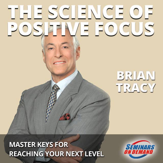 Cover for The Science of Positive Focus– Live Seminar: Master Keys for Reaching Your Next Level