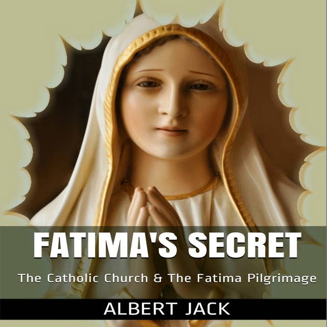 Fatima's Secret: The Catholic Church and the Fatima Pilgrimage