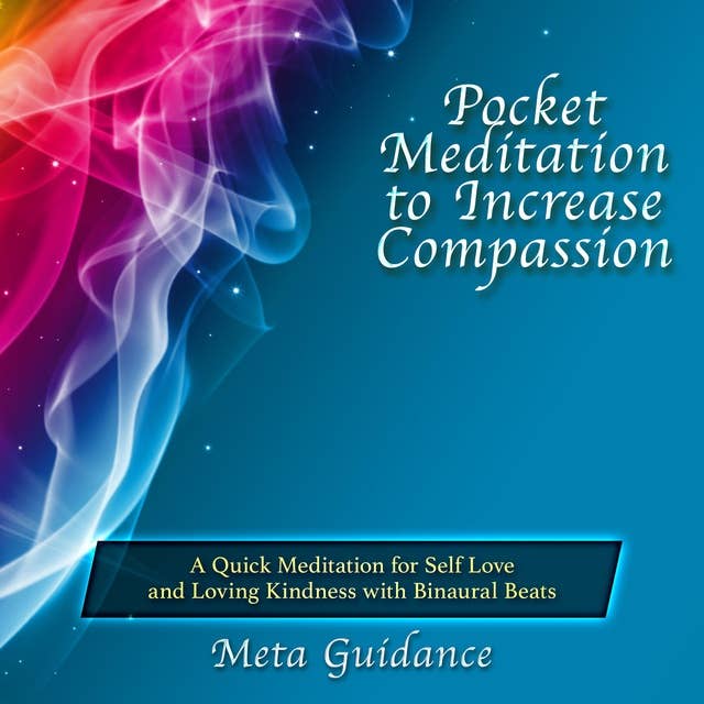 Pocket Meditation to Increase Compassion: A Quick Meditation for Self Love and Loving Kindness with Binaural Beats