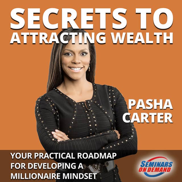 Secrets to Attracting Wealth– Your Practical Roadmap for Developing a Millionaire Mindset