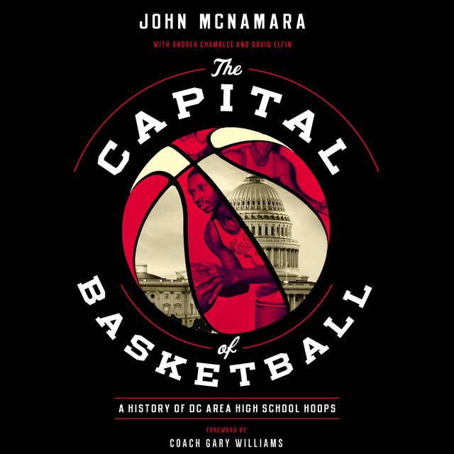 The Capital of Basketball: A History of DC Area High School Hoops: A History of DC Area High School Hoops