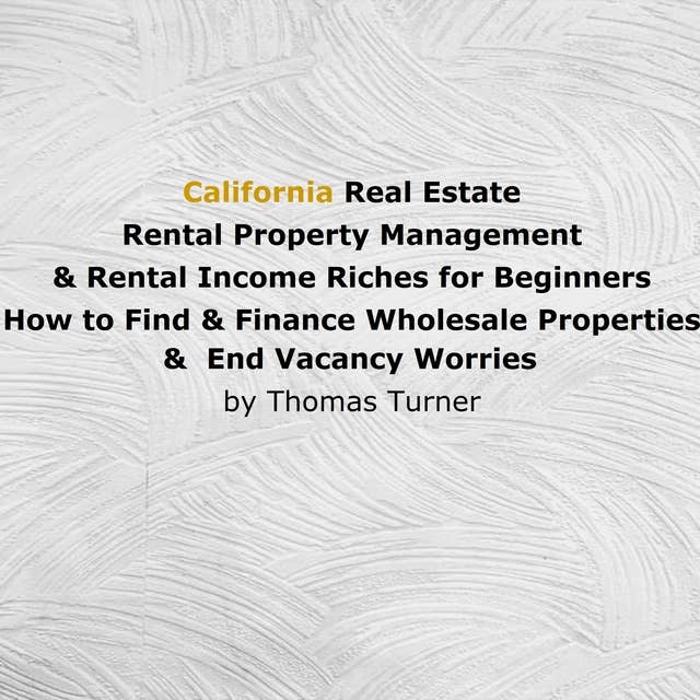 California Real Estate, Rental Property Management & Rental Income Riches for Beginners