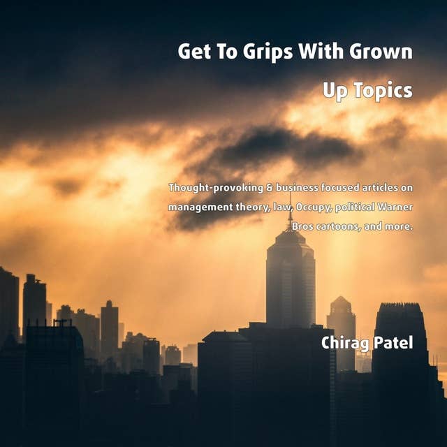 Get To Grips With Grown Up Topics: Thought-Provoking & Business Focused Articles on Management Theory, Law, Occupy, Political Warner Bros Cartoons, And More