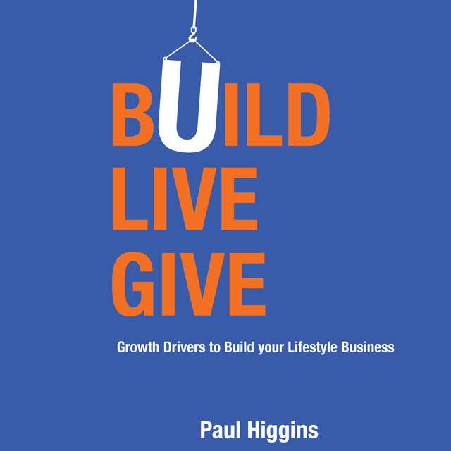 Build Live Give– Growth Drivers to Build your Lifestyle Business