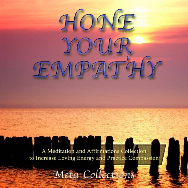 Hone Your Empathy: A Meditation and Affirmations Collection to Increase Loving Energy and Practice Compassion