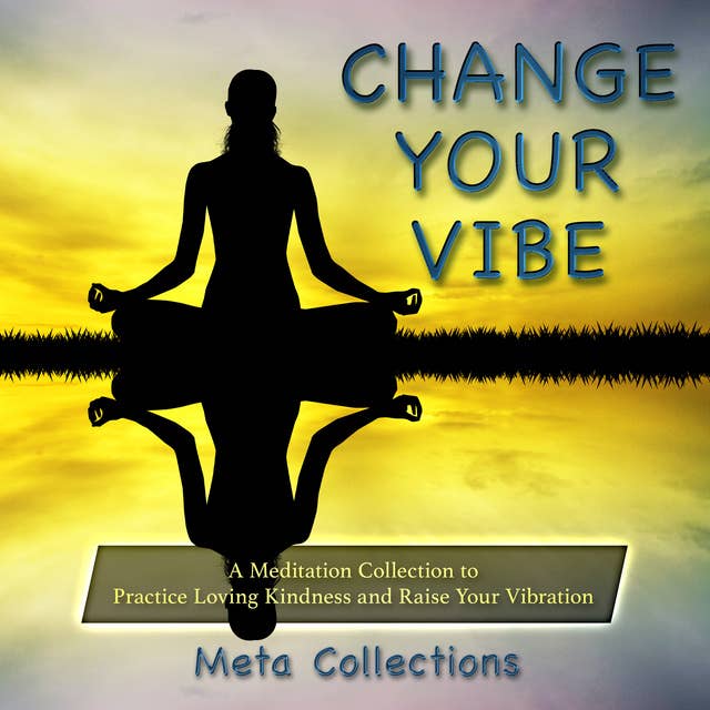Change Your Vibe: A Meditation Collection to Practice Loving Kindness and Raise Your Vibration