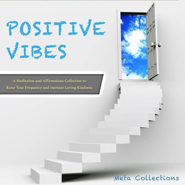Positive Vibes: A Meditation and Affirmations Collection to Raise Your Frequency and Increase Loving Kindness
