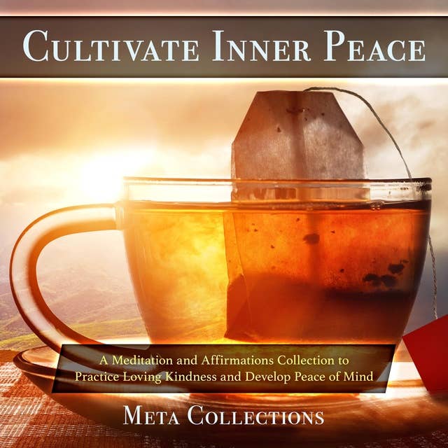 Cultivate Inner Peace: A Meditation and Affirmations Collection to Practice Loving Kindness and Develop Peace of Mind