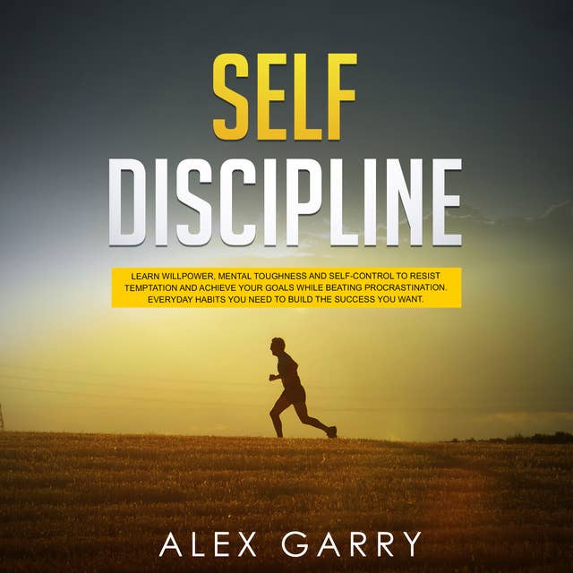 Self Discipline: Learn Willpower, Mental Toughness And Self-Control To Resist Temptation And Achieve Your Goals While Beating Procrastination