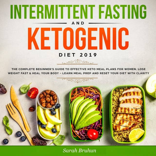Intermittent Fasting & Ketogenic Diet 2019: The Complete Beginner’s Guide to Effective Keto Meal Plans for Women