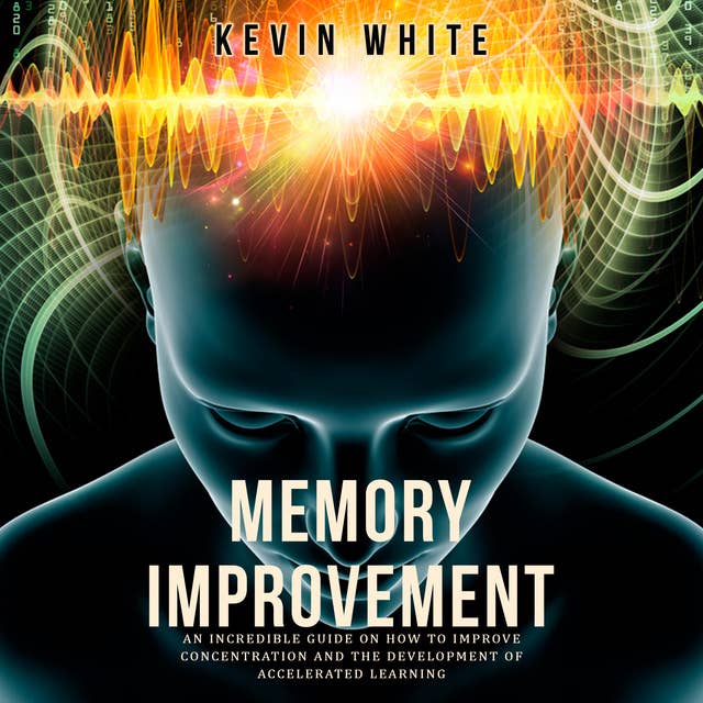 Memory Improvement: An incredible guide on how to improve concentration and the development of accelerated learning