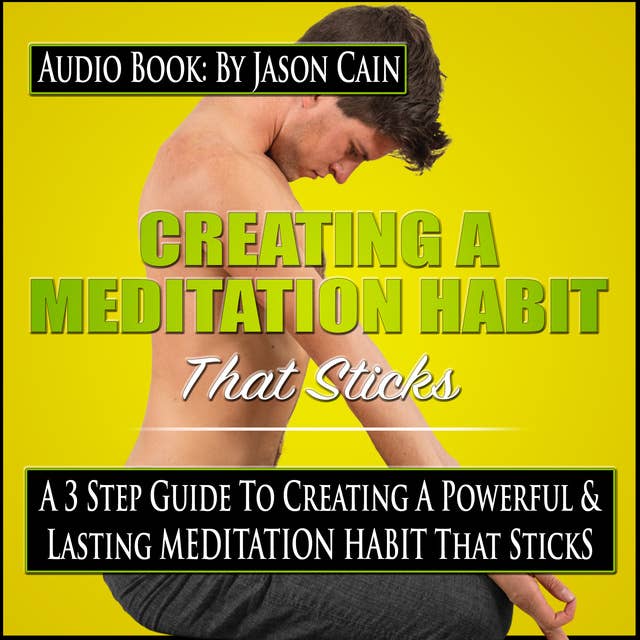 Creating a Meditation Habit That Sticks: A 3-Step Guild to Creating a Powerful & Lasting Meditation Habit That Sticks