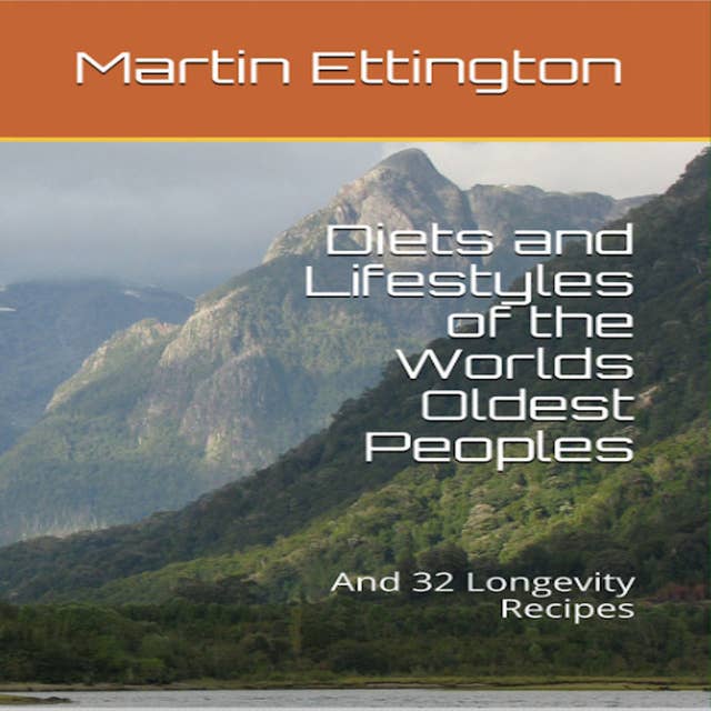 Diets and Lifestyles of the World's Oldest Peoples: and 32 Longevity Recipes