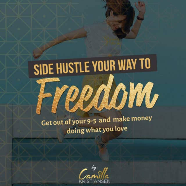 Side hustle your way to freedom! Get out of your 9-5 and make money doing what you love