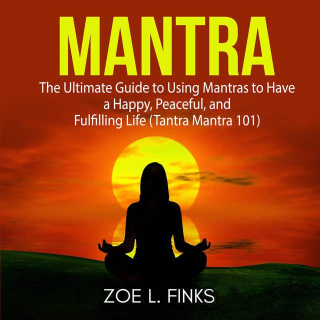 Mantra: The Ultimate Guide to Using Mantras to Have a Happy, Peaceful, and Fulfilling Life (Tantra Mantra 101)