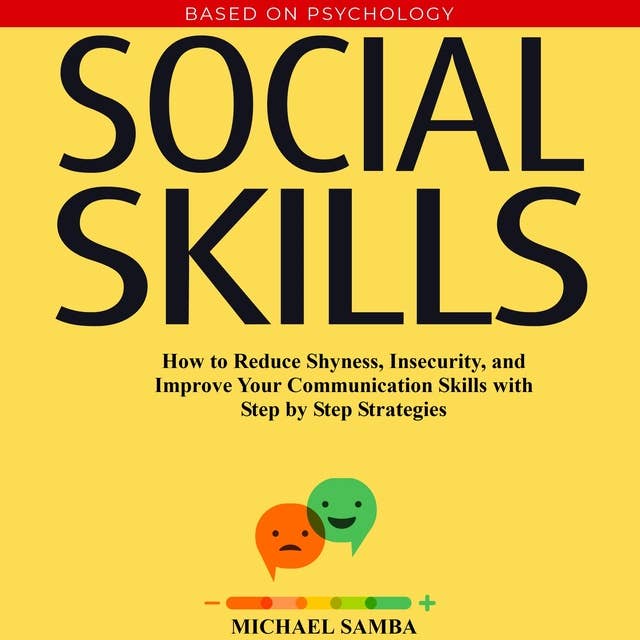 Social Skills: How to Reduce Shyness, Insecurity, and Improve Your Communication Skills with Step by Step Strategies