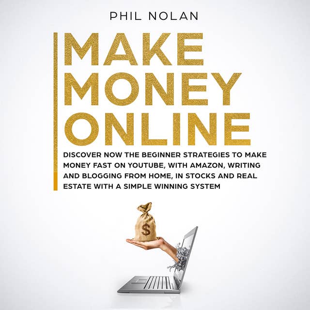 Make Money Online: Discover now the Beginner Strategies to make money fast on Youtube, with Amazon, writing and blogging from Home, in Stocks and Real Estate with a simple winning System