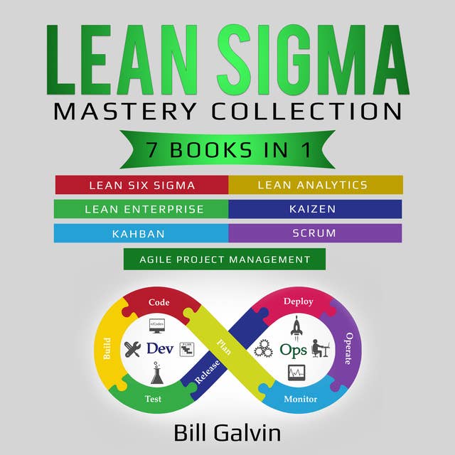 Lean Sigma Mastery Collection: 7 Books in 1: Lean Six Sigma, Lean Analytics, Lean Enterprise, Agile Project Management, Kaizen, Kahban, Scrum