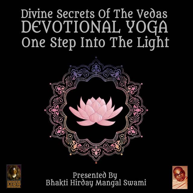 Divine Secrets Of The Vedas: Devotional Yoga, One Step Into The Light