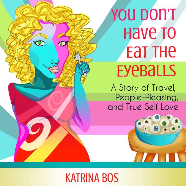You Don't Have to Eat the Eyeballs: A Story of Travel, People-Pleasing, & True Self-Love