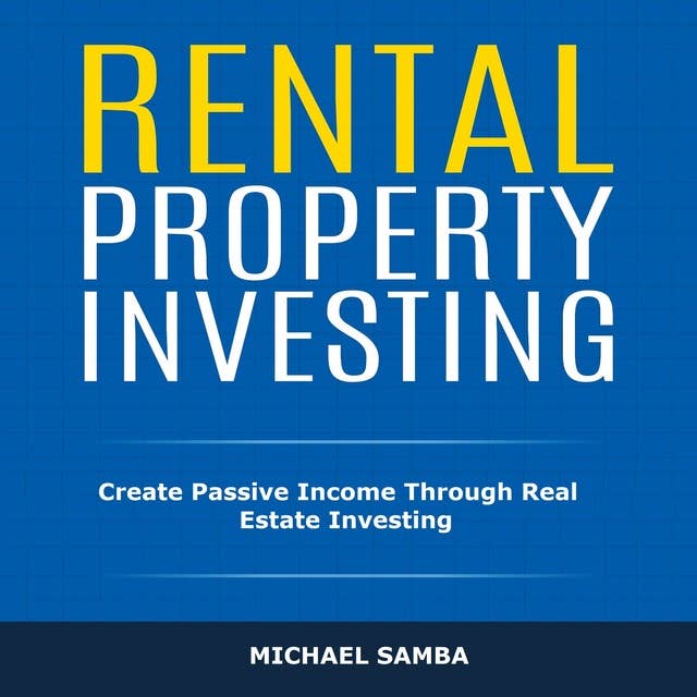 Rental Property Investing: Create Passive Income Through Real Estate Investing