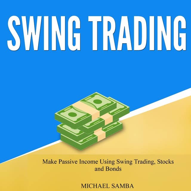 Swing Trading: Make Passive Income Using Swing Trading, Stocks and Bonds