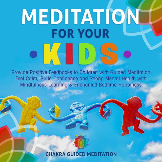 Meditation for Your Kids: Provide Positive Feedbacks to Children with Guided Meditation Feel Calm, Build Confidence and Strong Mental Health with Mindfulness Learning & Enchanted Bedtime Happiness
