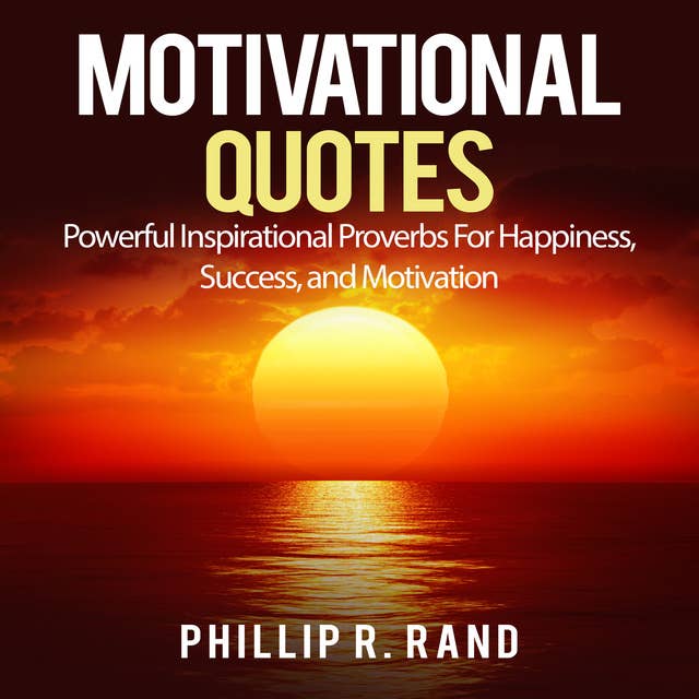 Motivational Quotes: Powerful Inspirational Proverbs For Happiness, Success, and Motivation