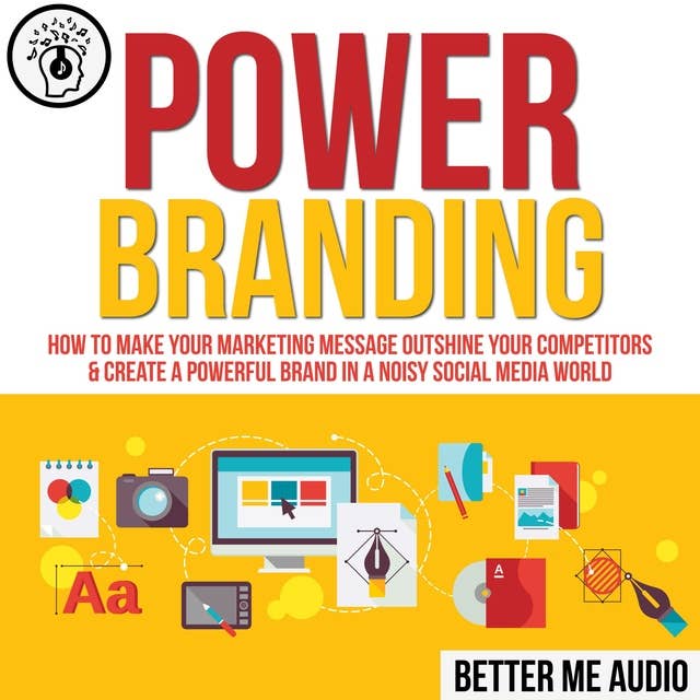 Power Branding: How to Make Your Marketing Message Outshine Your Competitors & Create A Powerful Brand In A Noisy Social Media World