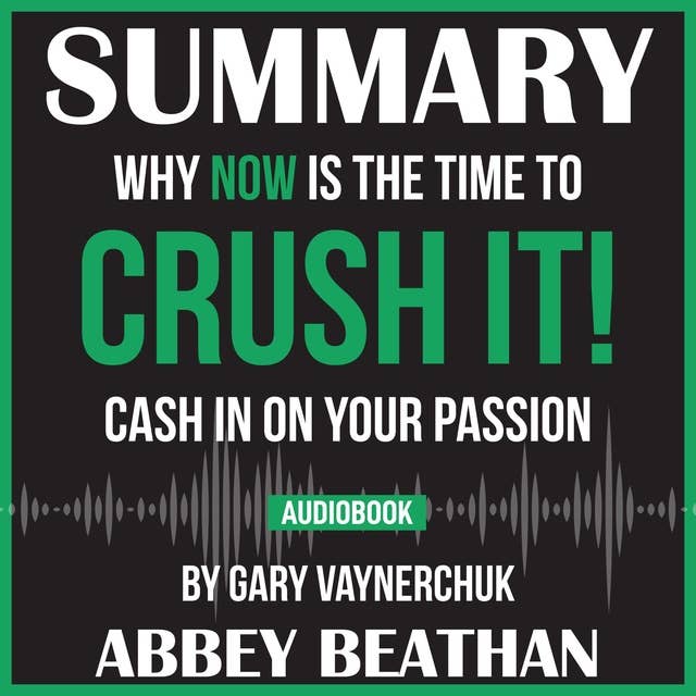 Summary of Crush It!: Why NOW Is the Time to Cash In on Your Passion by Gary Vaynerchuk