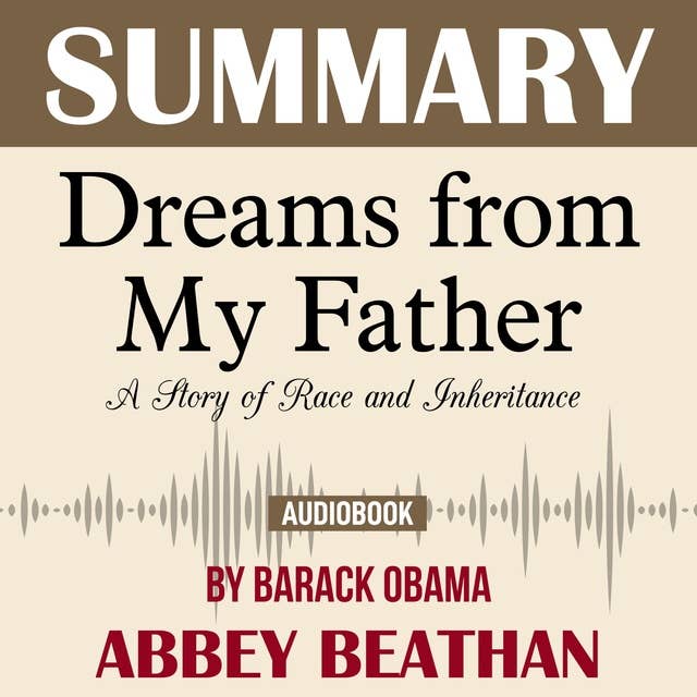 Summary of: Dreams from My Father – A Story of Race and Inheritance by Barack Obama