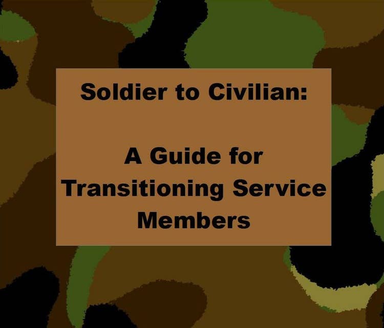 Soldier to Civilian: A Guide for Transitioning Service Members