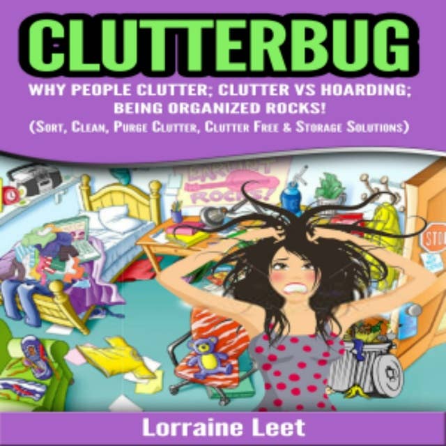 Clutterbug: Why People Clutter; Clutter vs Hoarding; Being Organized Rocks! Sort, Clean, Purge Clutter, Clutter Free & Storage Solutions