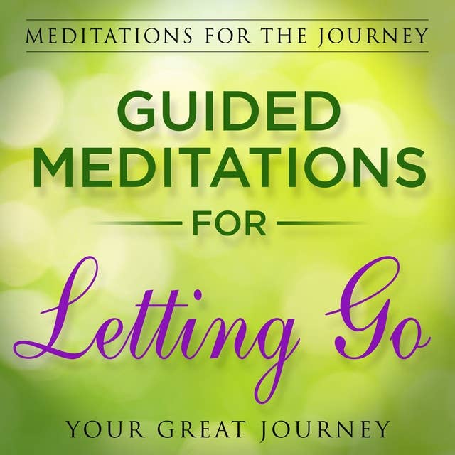 Guided Meditations for Letting Go: Meditations for the Journey