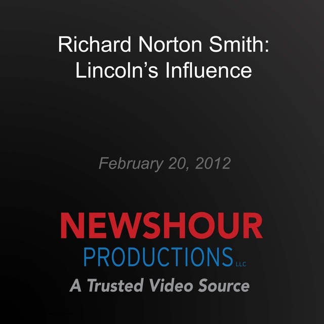 Richard Norton Smith: Lincoln's Influence