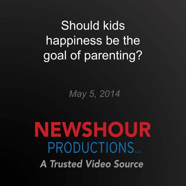 Should kids happiness be the goal of parenting?