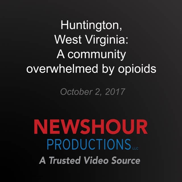 Huntington, West Virginia: A community overwhelmed by opioids: America Addicted