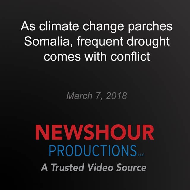 As climate change parches Somalia, frequent drought comes with conflict