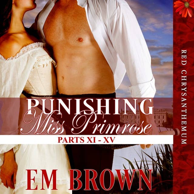 Punishing Miss Primrose: Parts XI - XV: A Wickedly Hot Historical Romance (Red Chrysanthemum Boxset Book 3)