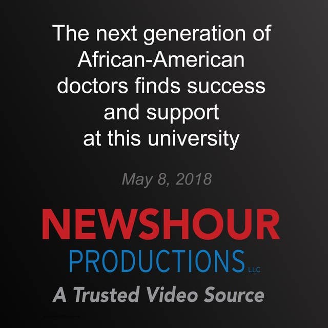 The next generation of African-American doctors finds success and support at this university PBS NewsHour: Rethinking College