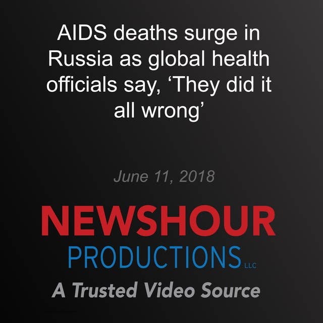 AIDS deaths surge in Russia as global health officials say, ‘They did it all wrong’