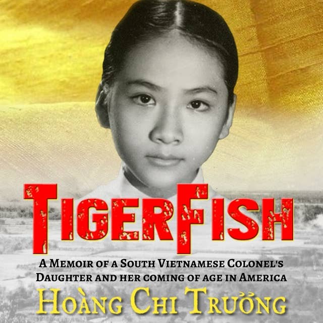 TigerFish: A Memoir of a South Vietnamese Colonel's Daughter and her coming of age in America