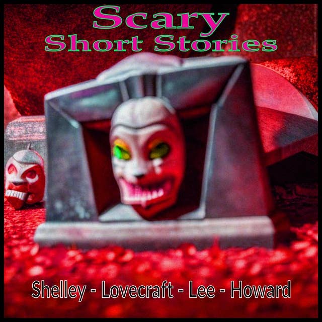 Scary Short Stories: Shelley - Lovecraft - Lee - Howard