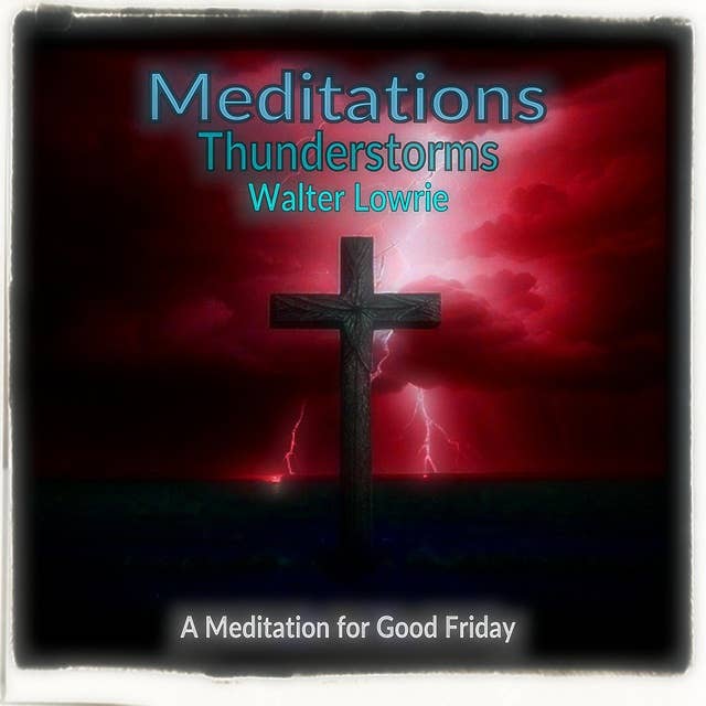 Meditations Thunderstorms - A Meditation for Good Friday 