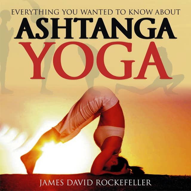 Everything You Wanted to Know About Ashtanga Yoga