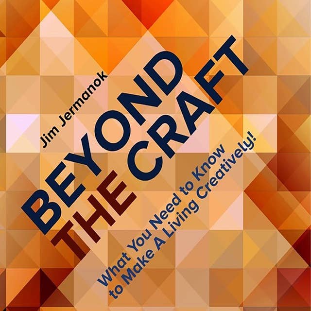 Beyond the Craft: What You Need to Know to Make a Living Creatively!