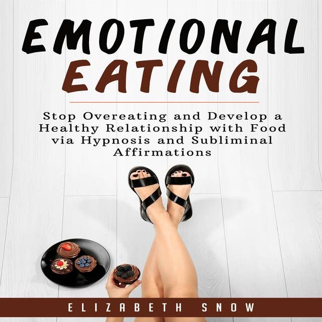 Emotional Eating: Stop Overeating and Develop a Healthy Relationship with Food via Hypnosis and Subliminal Affirmations