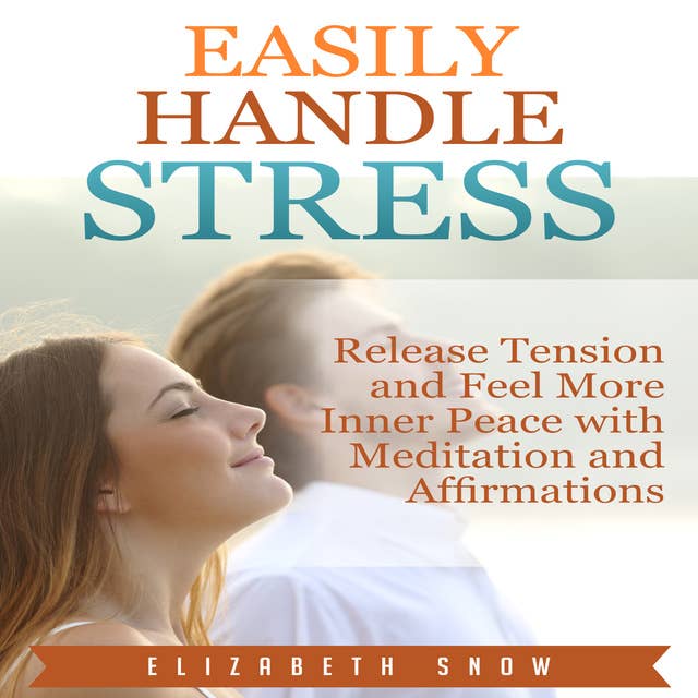 Easily Handle Stress: Release Tension and Feel More Inner Peace with Meditation and Affirmations