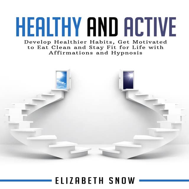Healthy and Active: Develop Healthier Habits, Get Motivated to Eat Clean and Stay Fit for Life with Affirmations and Hypnosis