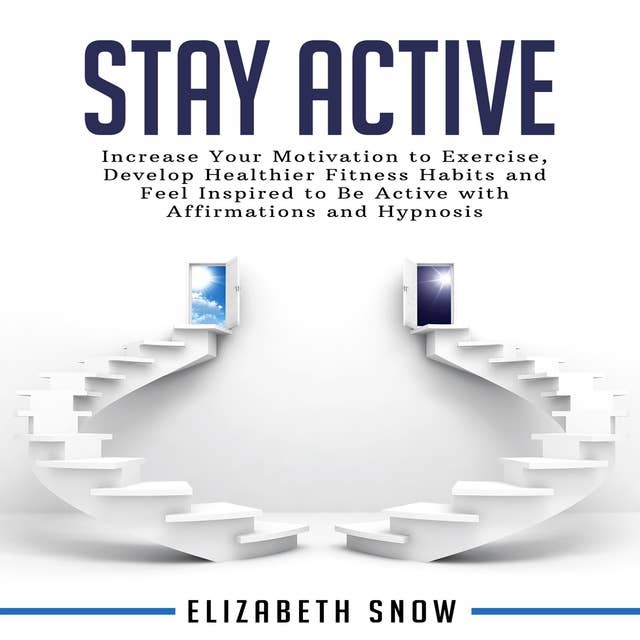 Stay Active: Increase Your Motivation to Exercise, Develop Healthier Fitness Habits and Feel Inspired to Be Active with Affirmations and Hypnosis